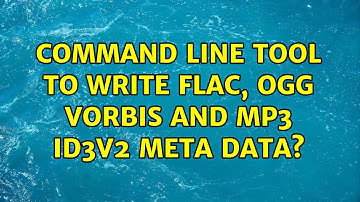 Command line tool to write flac, ogg vorbis and mp3 id3v2 meta data? (4 Solutions!!)