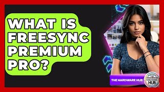 What Is FreeSync Premium Pro? - The Hardware Hub Profile