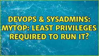 DevOps & SysAdmins: mytop: least privileges required to run it? (2 Solutions!!)