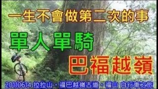 20110614拉拉山福巴越嶺古道福山自行車之旅 ----『一生不會做第二次的事』----『單人單騎巴福越嶺』 20110614拉拉山福巴越嶺古道福山自行車之旅 ----『一生不會做第二次的事』----『單人單騎巴福越嶺』