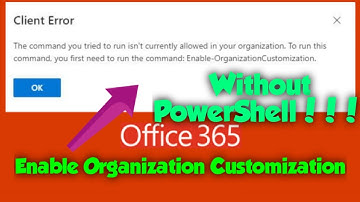 How to Enable Organization Customization without PowerShell in Office 365
