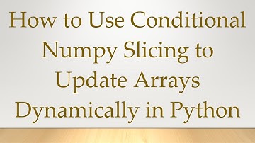 How to Use Conditional Numpy Slicing to Update Arrays Dynamically in Python