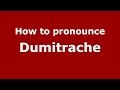 How to pronounce Dumitrache (Romanian/Romania)  - PronounceNames.com