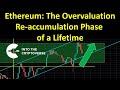 Ethereum: The Overvaluation Re-Accumulation Phase of a Lifetime