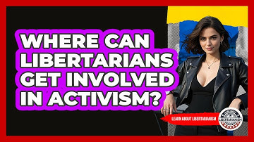 Where Can Libertarians Get Involved In Activism? - Learn About Libertarianism