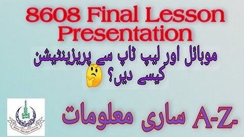 How to Present Final Lesson Plans of 8608 ? How to on camera or Upload presentation on LMS? Detail.