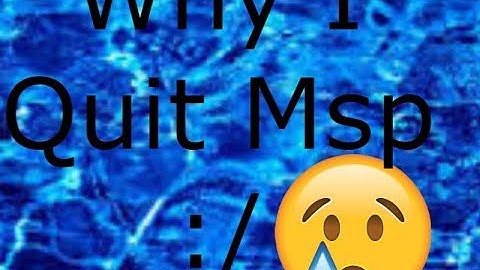 Explaining why I quit msp :/