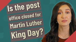 Is the post office closed for Martin Luther King Day?