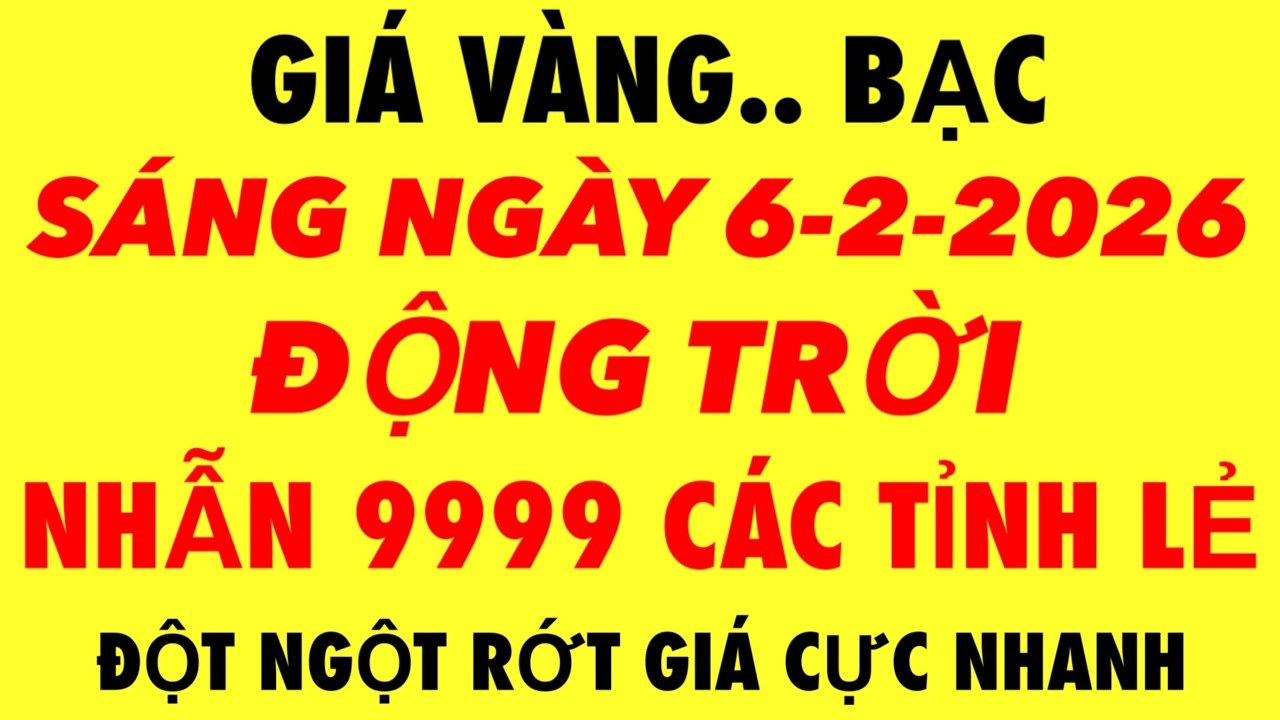 giá vàng hôm nay 9999 SÁNG 6 tháng 2 năm 2026 - GIÁ VÀNG NHẪN 9999 -bảng giá vàng sjc, 9999, 24k,18k