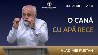 Vladimir Pustan | O cană cu apă rece | 30-APR-2023 | Biserica Sfânta Treime Oradea