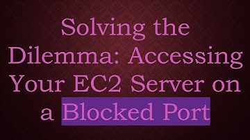 Solving the Dilemma: Accessing Your EC2 Server on a Blocked Port