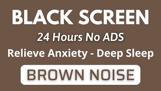 Best Brown Noise Black Screen For Relieve Anxiety And Deep Sleep | Sound In 24H No ADS