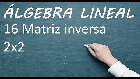 Matriz Inversa - 16 - Álgebra lineal para IA, machine learning