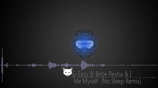 G Eazy & Bebe Rexha    & I -Me, Myself(NO SLEEP Remix)