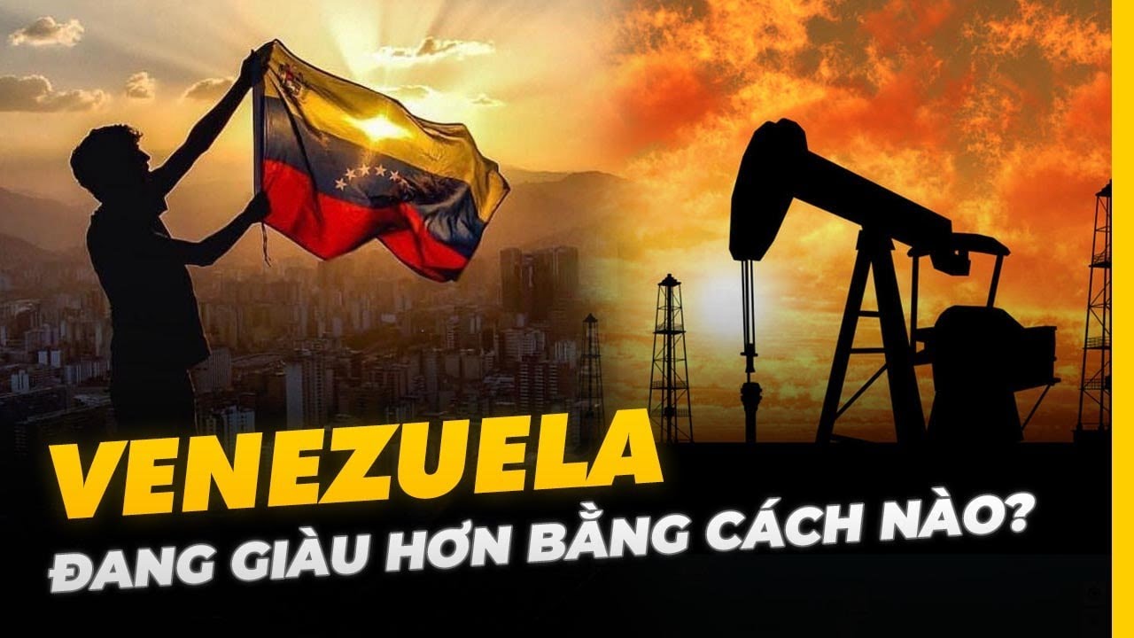 VÌ SAO VENEZUELA ĐANG NGÀY CÀNG GIÀU HƠN?
