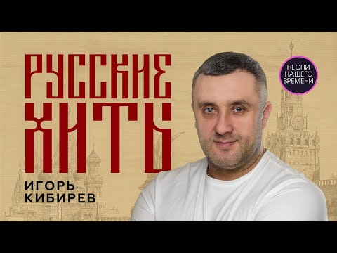 Игорь КИБИРЕВ – РУССКИЕ ХИТЫ 2025