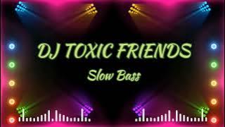 DJ TOXIC FRIENDS | SLOW BASS | TERBARU (LIRIK)