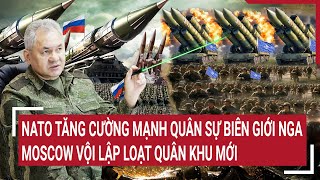 Điểm nóng thế giới: NATO càn quét quân sự tại biên giới Nga, Moscow vội lập loạt quân khu mới