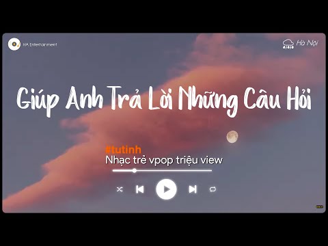 Giúp Anh Trả Lời Những Câu Hỏi, Anh Sẽ Ổn Thôi – Top Bài Hát Vpop Đạt Hàng Triệu View