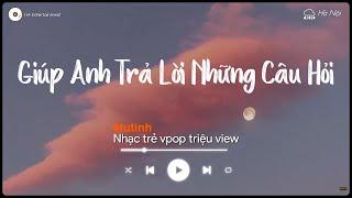 Giúp Anh Trả Lời Những Câu Hỏi, Anh Sẽ Ổn Thôi - Top Bài Hát Vpop Đạt Hàng Triệu View