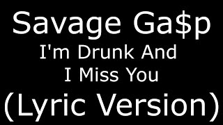 Savage Ga$p I'm Drunk And I Miss You (Lyric Version)