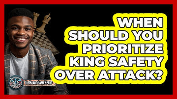 When Should You Prioritize King Safety Over Attack?