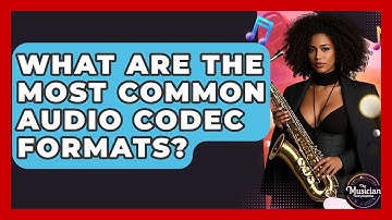 What Are The Most Common Audio Codec Formats? - The Musician Encyclopedia