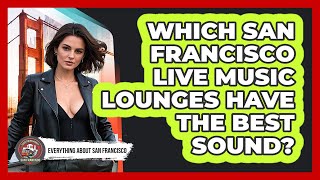 Which San Francisco Live Music Lounges Have The Best Sound? - Everything About San Francisco