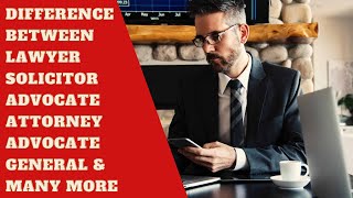 Difference between Lawyer, Solicitor, advocate, attorney, advocate general & many more