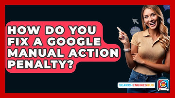 How Do You Fix A Google Manual Action Penalty? - SearchEnginesHub.com