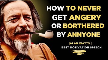 How To Never Get Angry or Bothered By Anyone | Alan Watts Inspired