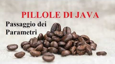 Passaggio dei parametri - PILLOLE DI JAVA - TUTORIAL PRATICO PER INIZIARE