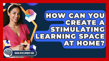 How Can You Create A Stimulating Learning Space At Home? - Brain Development Hub