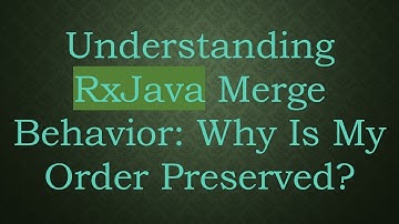 Understanding RxJava Merge Behavior: Why Is My Order Preserved?