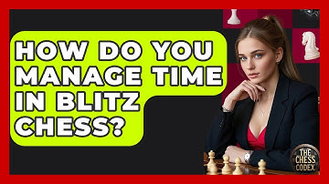 How Do You Manage Time In Blitz Chess? - The Chess Codex