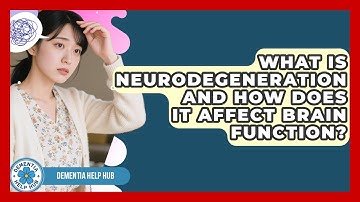 What Is Neurodegeneration And How Does It Affect Brain Function? - Dementia Help Hub
