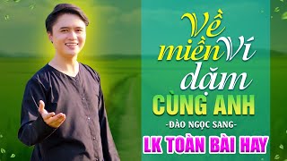 ĐÀO NGỌC SANG || VỀ MIỀN VÍ DẶM CÙNG ANH | LK Dân Ca Xứ Nghệ Toàn Bài Hay Nghe là mê