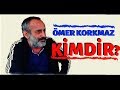 Ömer Korkmaz KİMDİR ??