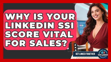 Why Is Your LinkedIn SSI Score Vital For Sales? - Get Linked Together