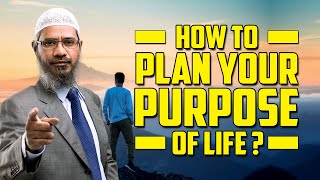 How to Plan your Purpose of Life? - Dr Zakir Naik