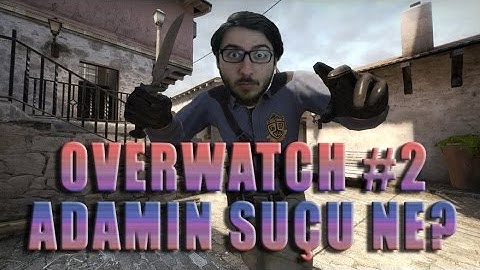 Cs-Go Overwatch #2 - Bu Adamın Suçu Ne ?