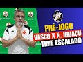 📢 PRÉ-JOGO EXCLUSIVO! TIME ESCALADO - VASCO X NOVA IGUAÇU - DESPEDIDA DE VEGGETI - MULAMBO VAI CAIR