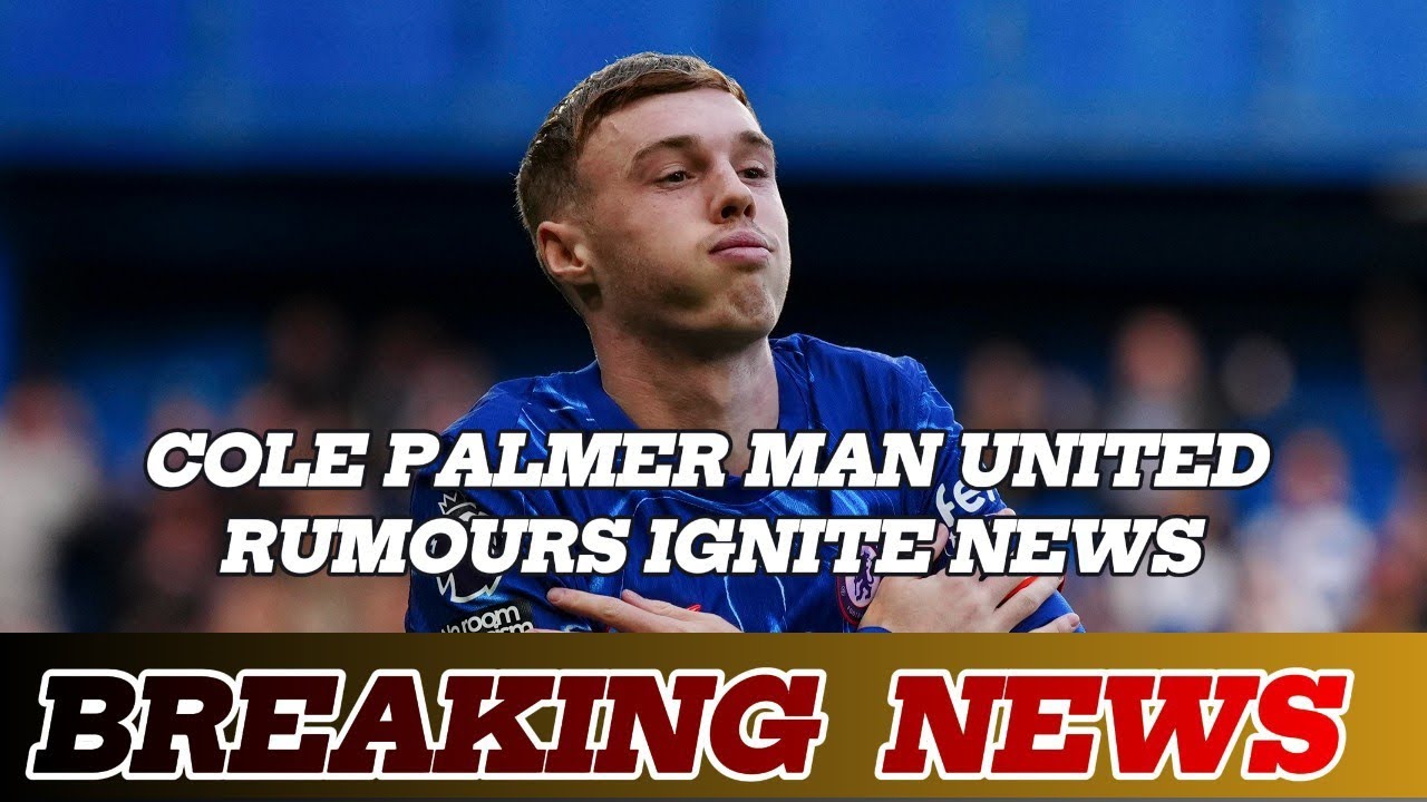 Chelsea Take Firm Cole Palmer Decision As Manchester United Transfer Storm Explodes