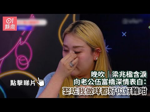 晚吹｜梁兆楹含淚向老公伍富橋深情表白：娶咗我做咩都好似好難咁｜01娛樂｜梁兆楹｜伍富橋｜香港藝人
