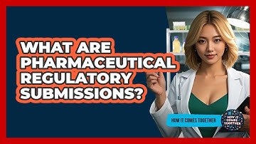 What Are Pharmaceutical Regulatory Submissions? - How It Comes Together