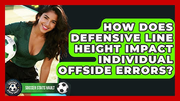 How Does Defensive Line Height Impact Individual Offside Errors? - Soccer Stats Vault