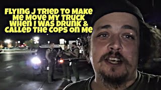 Flying J Truck Stop Tried To Force Me To Move My Truck When I Was Out Of Hrs & Drunk 🤬