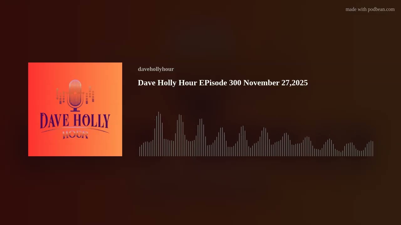 Dave Holly Hour EPisode 300 November 27,2025