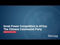 Great Power Competition in Africa: The Chinese Communist Party