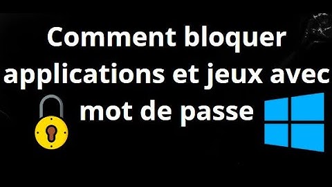 Comment bloquer des applications et jeux avec un mot de passe sur PC Windows ?